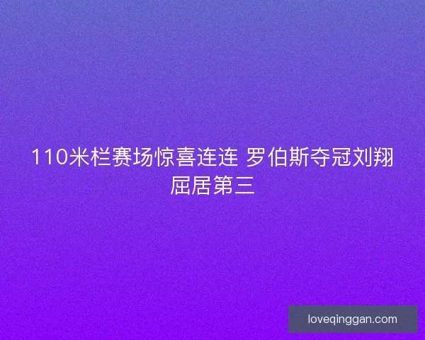 110米栏赛场惊喜连连 罗伯斯夺冠刘翔屈居第三
